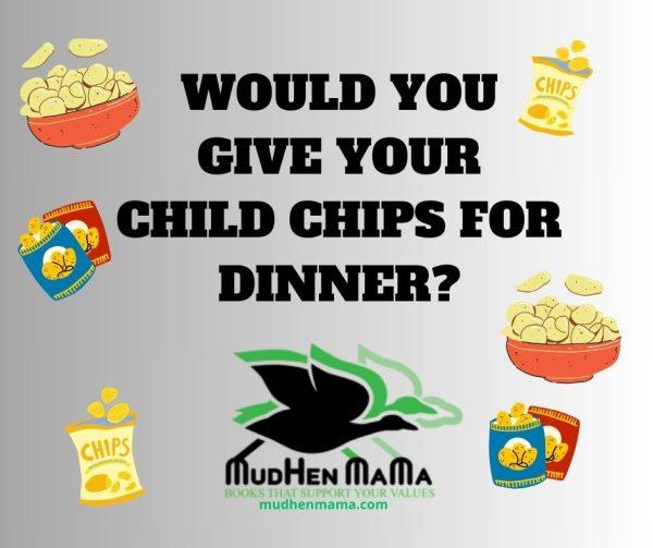 Would you give your child chips for dinner?